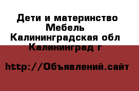 Дети и материнство Мебель. Калининградская обл.,Калининград г.